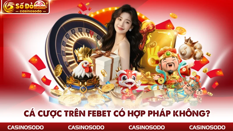 Cá cược trên Febet có hợp pháp không?