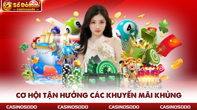Cơ hội tận hưởng các khuyến mãi khủng