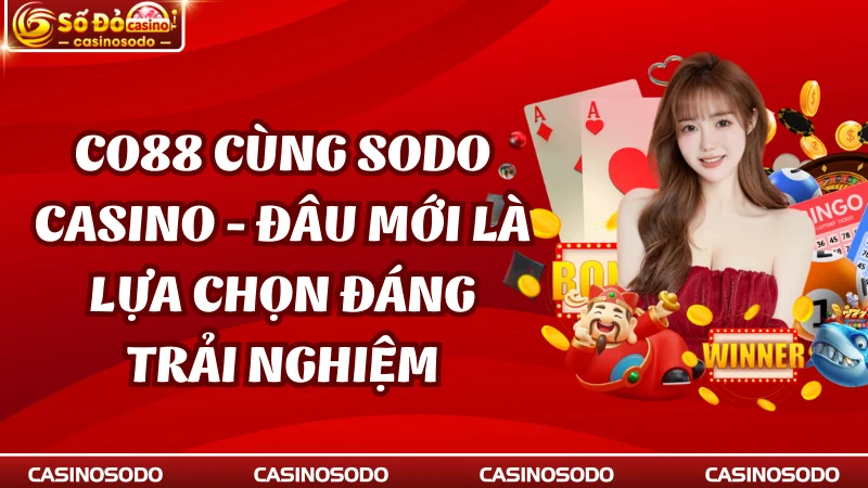 CO88 Cùng SODO Casino - Đâu Mới Là Lựa Chọn Đáng Trải Nghiệm