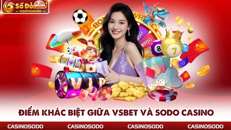 Điểm khác biệt giữa Vsbet và Sodo Casino