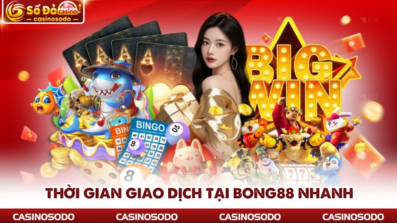 Thời gian giao dịch tại Bong88 nhanh