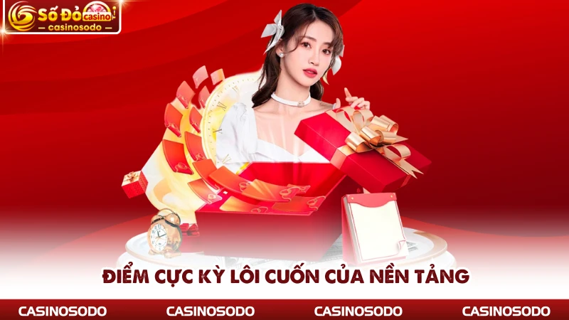 Điểm cực kỳ lôi cuốn của nền tảng 