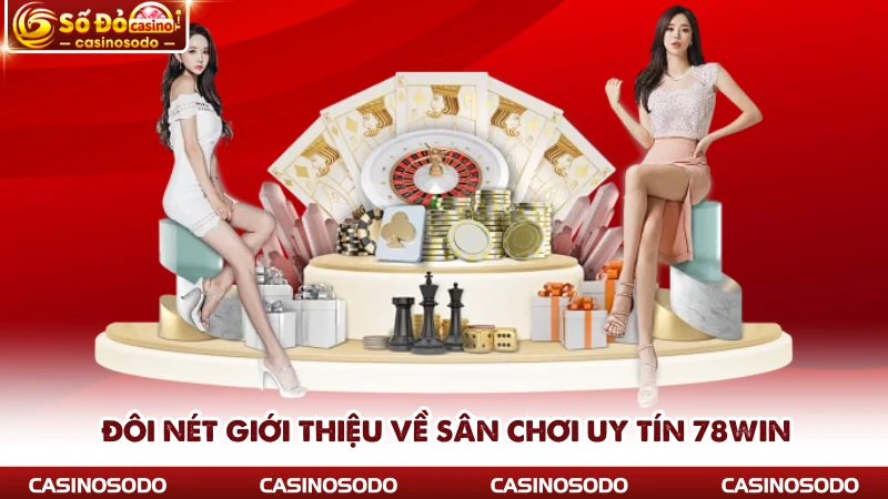 Đôi nét giới thiệu về sân chơi uy tín 78win