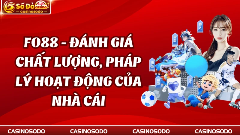 Fo88 - Đánh Giá Chất Lượng, Pháp Lý Hoạt Động Của Nhà Cái