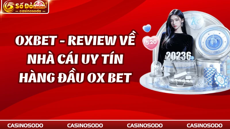 Oxbet - Review Về Nhà Cái Uy Tín Hàng Đầu Ox Bet