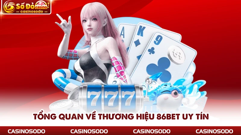 Tổng quan về thương hiệu 86BET uy tín
