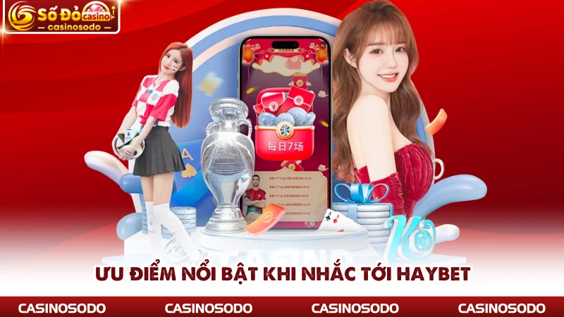 Ưu điểm nổi bật khi nhắc tới Haybet