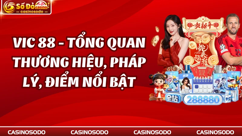 Vic 88 - Tổng Quan Thương Hiệu, Pháp Lý, Điểm Nổi Bật