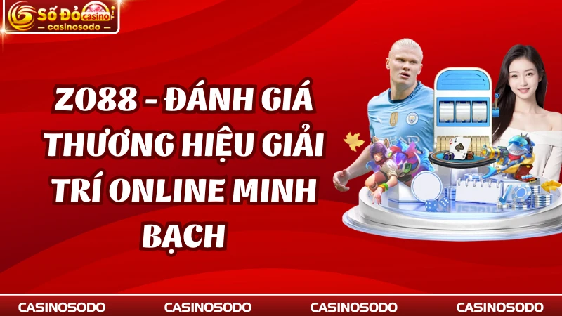 ZO88 - Đánh Giá Thương Hiệu Giải Trí Online Minh Bạch